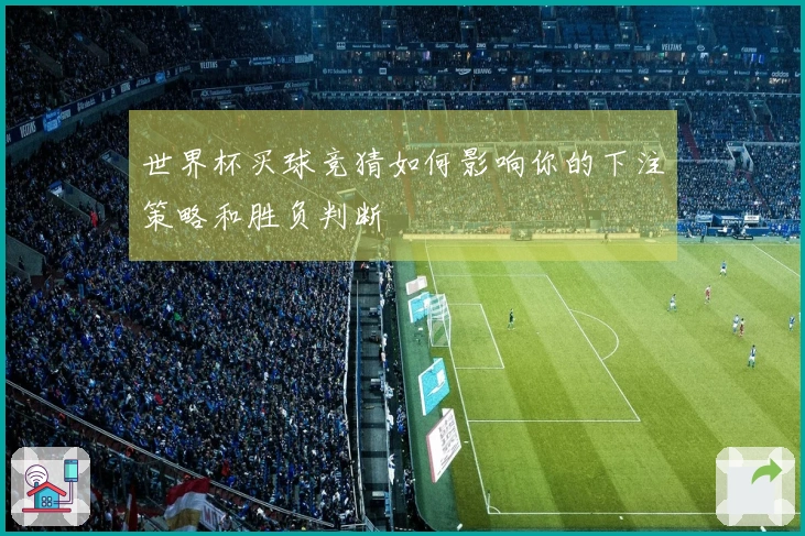 世界杯买球竞猜如何影响你的下注策略和胜负判断