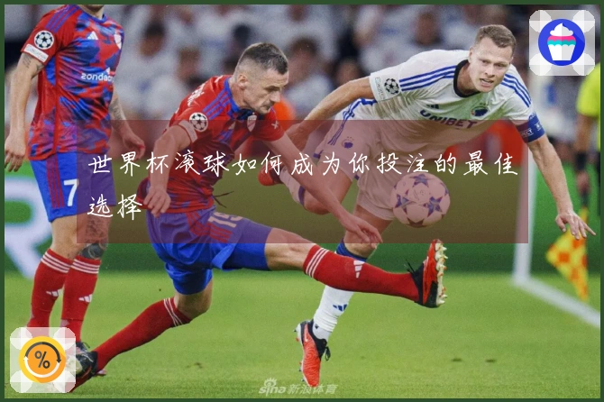 世界杯滚球如何成为你投注的最佳选择