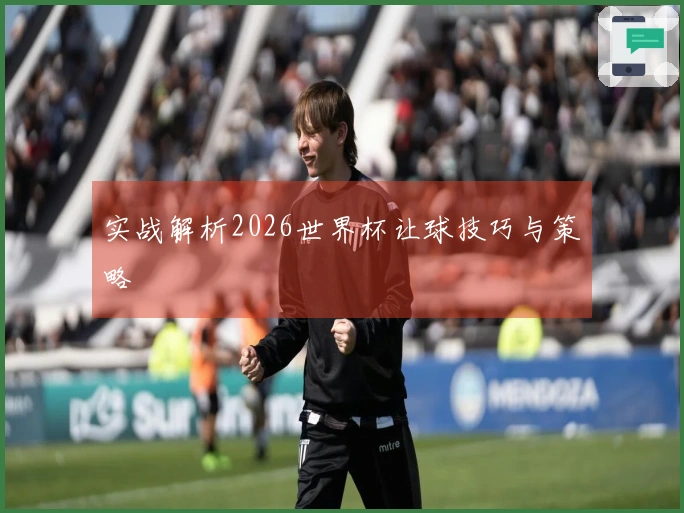 实战解析2026世界杯让球技巧与策略