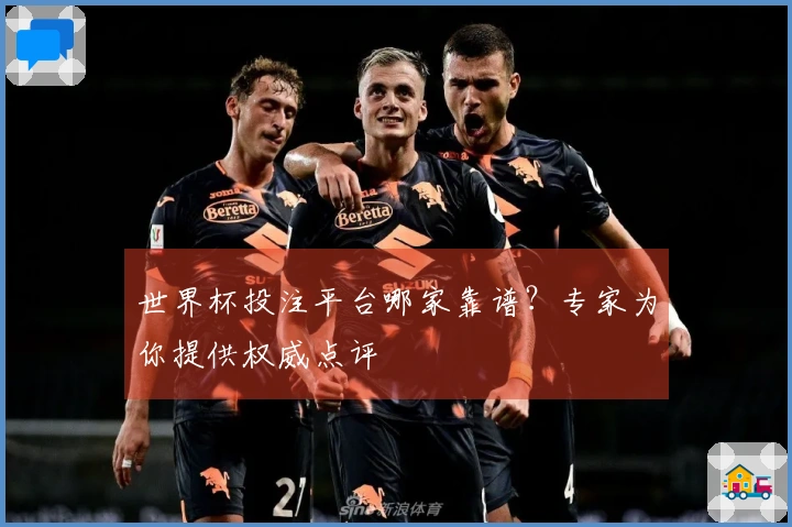 世界杯投注平台哪家靠谱？专家为你提供权威点评